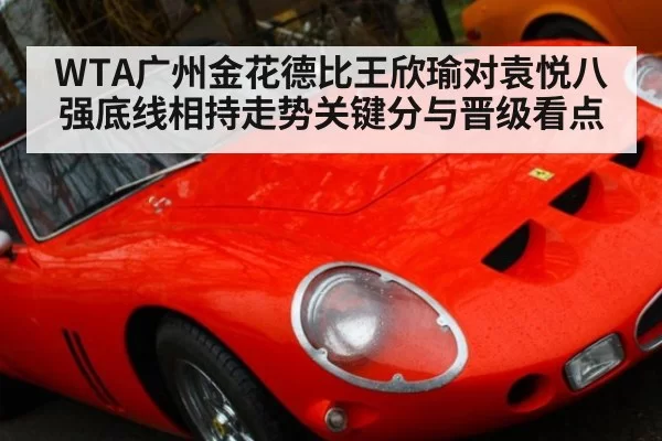 WTA广州金花德比王欣瑜对袁悦八强底线相持走势关键分与晋级看点